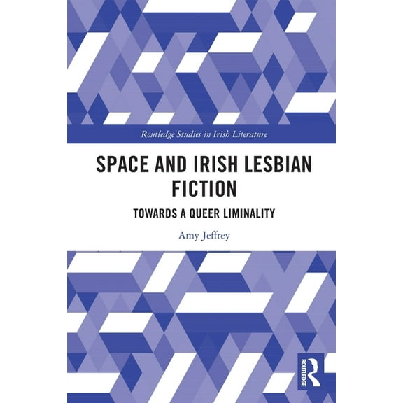 Routledge Studies in Irish Literature Space and Irish Lesbian Fiction: Towards a Queer Liminality, (Paperback)