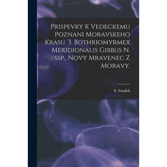 Prispevky K Vedeckemu Poznani Moravskeho Krasu. 3. Bothriomyrmex Meridionalis Gibbus N. Ssp., Novy Mravenec Z Moravy., (Paperback)
