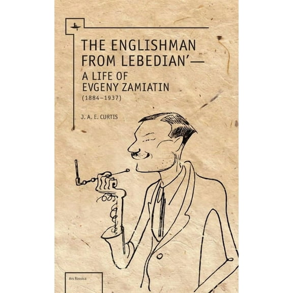 Ars Rossica The Englishman from Lebedian: A Life of Evgeny Zamiatin, (Paperback)