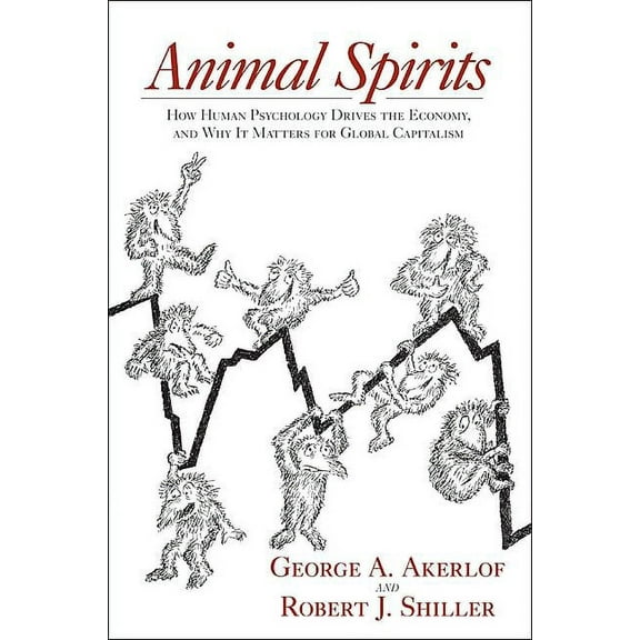 Animal Spirits: How Human Psychology Drives the Economy, and Why It Matters for Global Capitalism, (Hardcover)