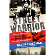 RALPH FRIEDMAN; PATRICK PICCIARELLI Street Warrior : The True Story of the NYPD's Most Decorated Detective and the Era That Created Him (Paperback)