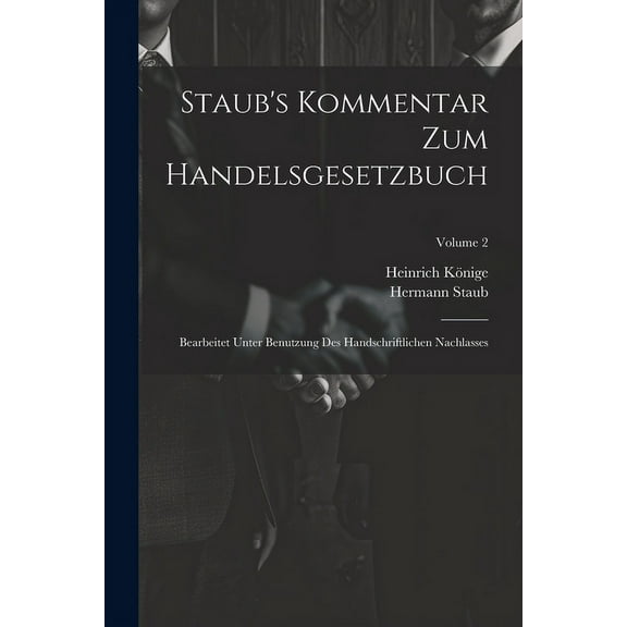 Staub's Kommentar Zum Handelsgesetzbuch: Bearbeitet Unter Benutzung Des Handschriftlichen Nachlasses; Volume 2, (Paperback)