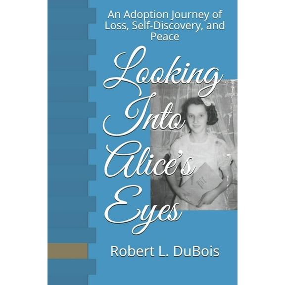 Looking Into Alice's Eyes: An Adoption Journey of Loss, Self-Discovery, and Peace, (Paperback)