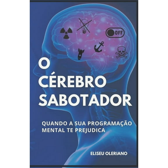 O Cérebro Sabotador: Quando a sua programação mental te prejudica (Paperback)