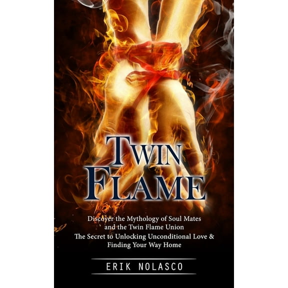 Twin Flame: Discover the Mythology of Soul Mates and the Twin Flame Union (The Secret to Unlocking Unconditional Love & , (Paperback)