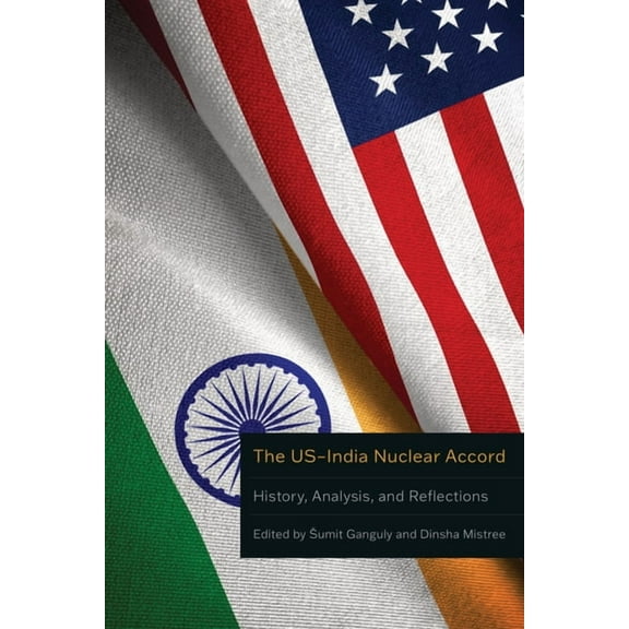 The Us-India Nuclear Accord: History, Analysis, and Reflections, (Hardcover)