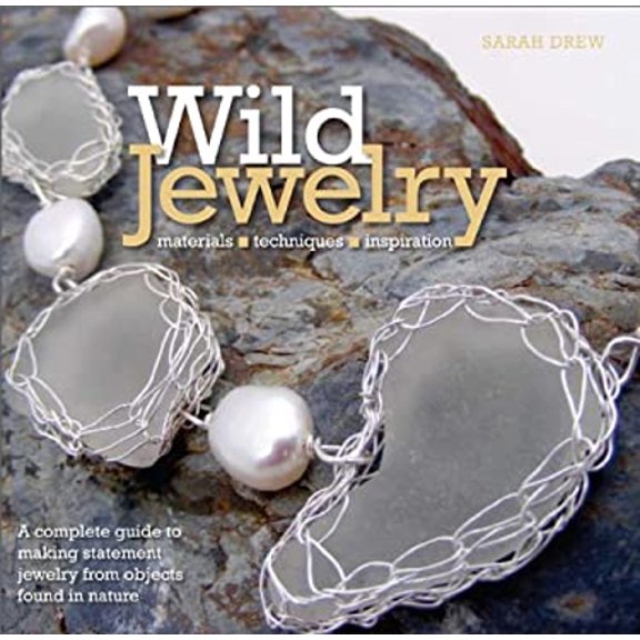 Pre-Owned Wild Jewelry: A Complete Guide to Making Statement Jewelry from Objects Found in Nature (Paperback) 0762445270 9780762445271