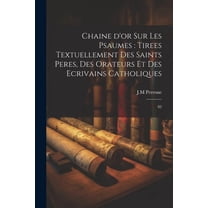 Chaine d'or sur les psaumes : tirees textuellement des saints peres, des orateurs et des ecrivains catholiques: 02 (Paperback)