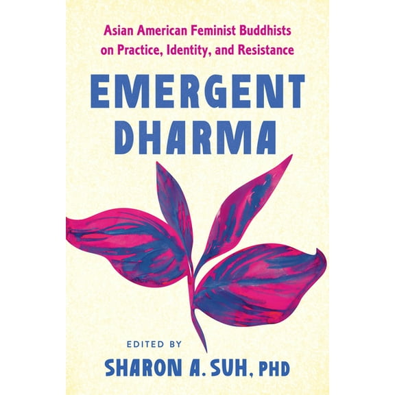 Emergent Dharma: Asian American Feminist Buddhists on Practice, Identity, and Resistance, (Paperback)
