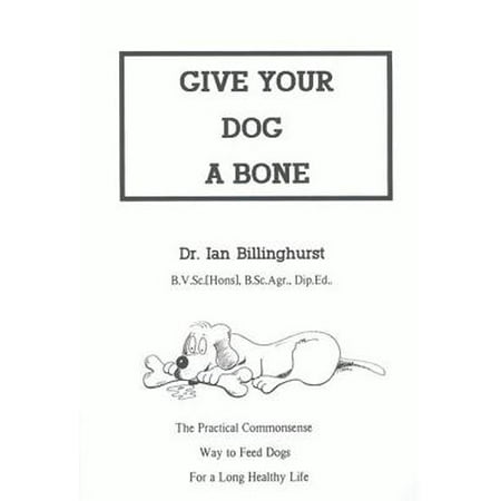 Give Your Dog a Bone : The Practical Commonsense Way to Feed Dogs for a Long Healthy (Best Way To Feed Cats)