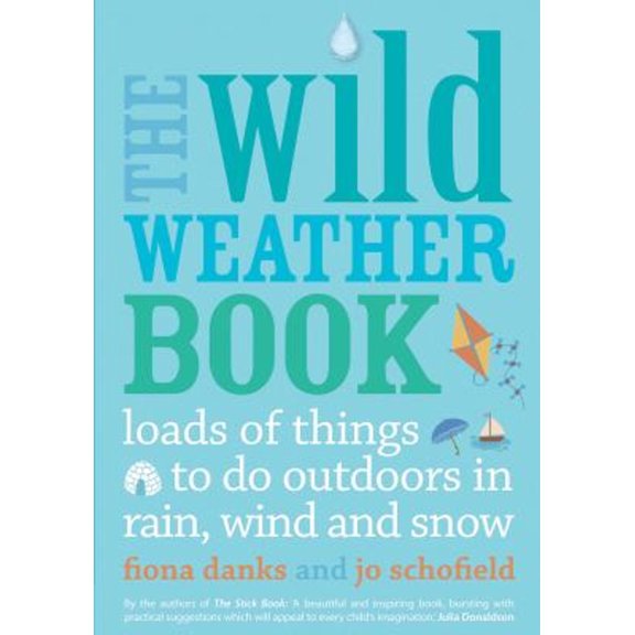 Pre-Owned The Wild Weather Book: Loads of Things to Do Outdoors in Rain, Wind and Snow (Paperback) 0711232555 9780711232556
