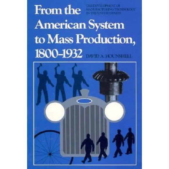 du Système Américain à la Production de Masse, 1800-1932: le Développement de la Technologie de Fabrication aux États-Unis (Études dans l'Industrie et la Société)