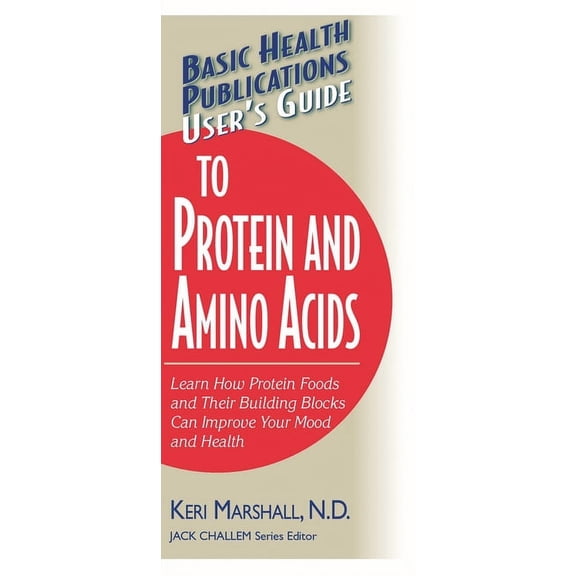 Basic Health Publications User's Guide User's Guide to Protein and Amino Acids: Learn How Protein Foods and Their Building Blocks Can Improve Your Mood and Hea, (Paperback)