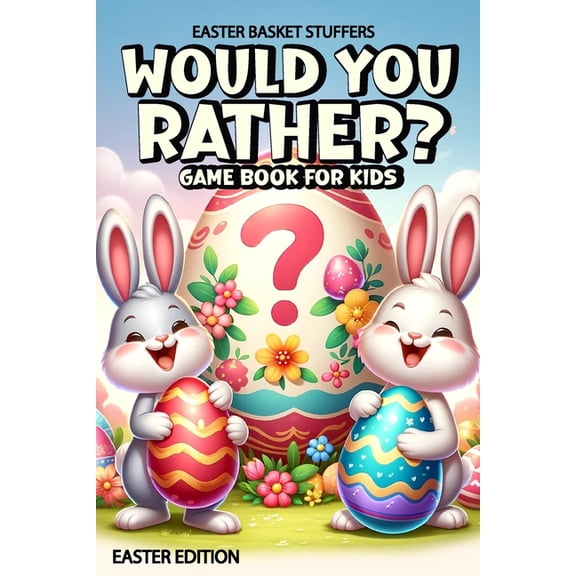 Easter Basket Stuffers: Would You Rather Game Book for Kids: Easter Edition, 200 Funny, Crazy And Challenging Questions , (Paperback)