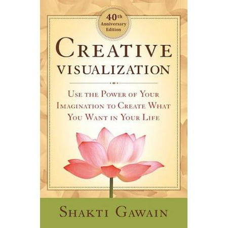 Creative Visualization : Use the Power of Your Imagination to Create What You Want in Your