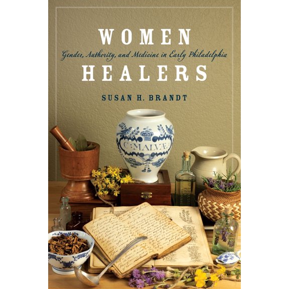 Early American Studies Women Healers: Gender, Authority, and Medicine in Early Philadelphia, (Hardcover)