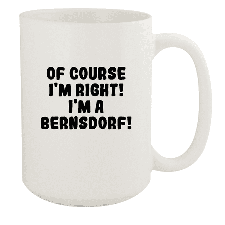 

Of Course I m Right! I m A Bernsdorf! - Ceramic 15oz White Mug White