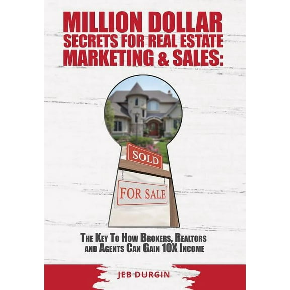 MILLION DOLLAR SECRETS for REAL ESTATE, MARKETING and SALES: The Key to How Brokers, Realtors and Agents Can Gain 10x In, (Hardcover)