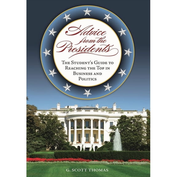 Advice from the Presidents: The Student's Guide to Reaching the Top in Business and Politics, (Hardcover)