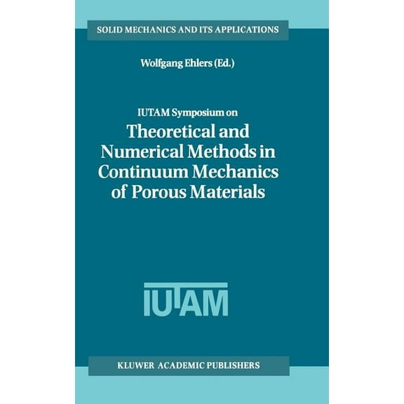 Solid Mechanics and Its Applications Iutam Symposium on Theoretical and Numerical Methods in Continuum Mechanics of Porous Materials: Proceedings of the Iuta, Book 87, (Hardcover)