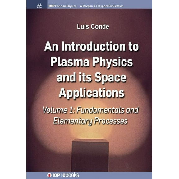 Iop Concise Physics: An Introduction to Plasma Physics and Its Space Applications, Volume 1 (Hardcover)