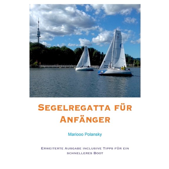 Segelregatta fÃ¼r AnfÃ¤nger: Erweiterte Ausgabe inclusive Tipps fÃ¼r ein schnelleres Boot, (Paperback)