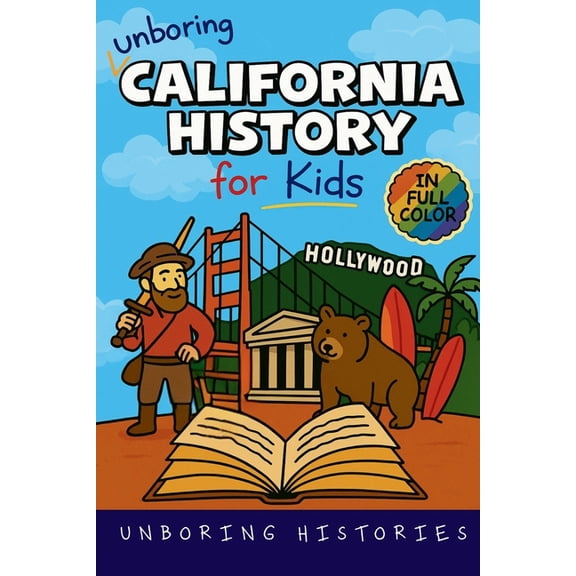 A Visual Learning Guide to American Hist Unboring California History for Kids: Funny, Interesting, Concise Guide From Gold Rush to Google in the Golden State You, Book 3, (Paperback)
