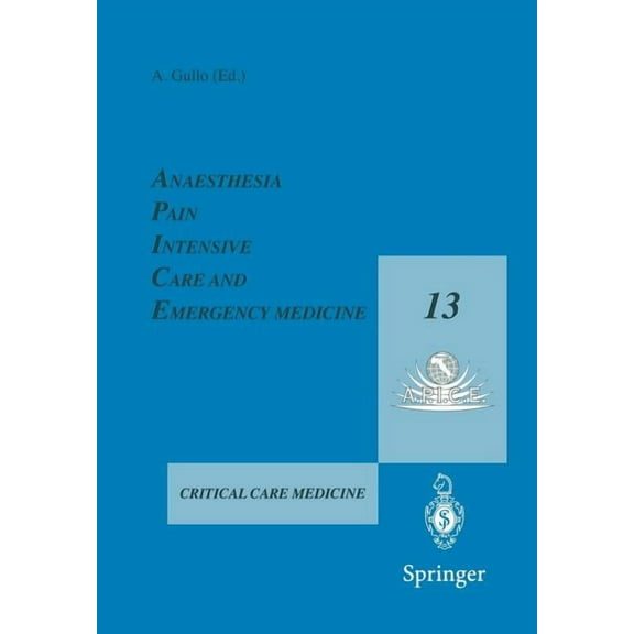 Anaesthesia, Pain, Intensive Care and Emergency Medicine -- A.P.I.C.E.: Proceedings of the 13th Postgraduate Course in C, (Paperback)