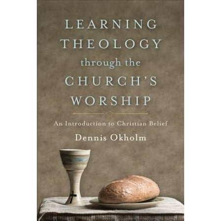 Learning Theology Through the Church's Worship : An Introduction to Christian