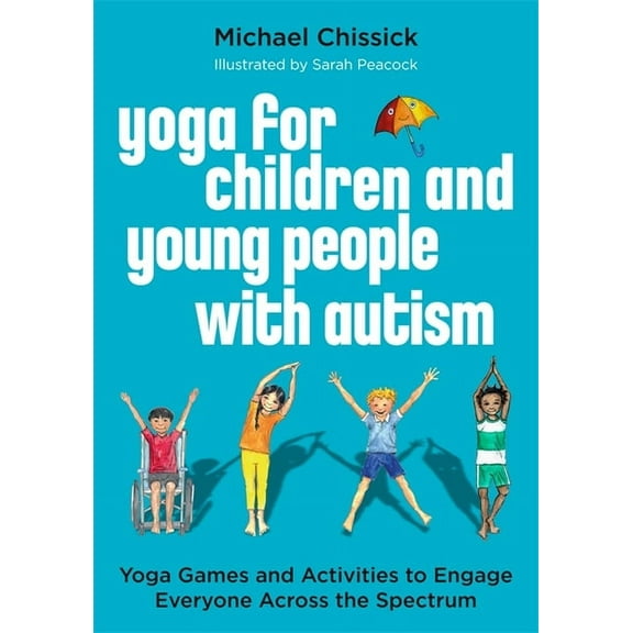 Yoga for Children and Young People with Autism: Yoga Games and Activities to Engage Everyone Across the Spectrum, (Paperback)