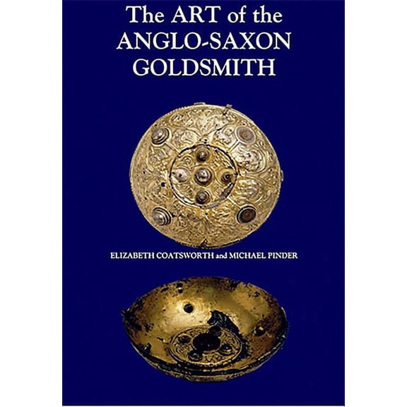 The Art of the Anglo-Saxon Goldsmith: Fine Metalwork in Anglo-Saxon England: Its Practice and Practitioners, (Hardcover)