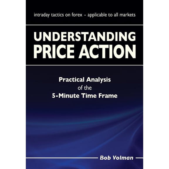Understanding Price Action: practical analysis of the 5-minute time frame (Paperback)