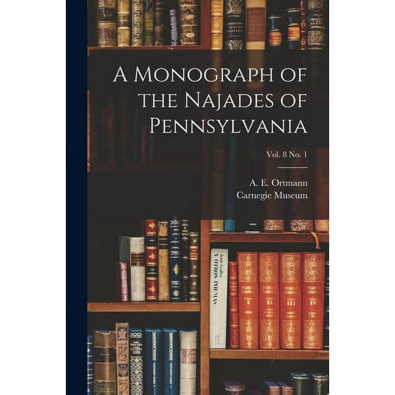 A Monograph of the Najades of Pennsylvania; vol. 8 no. 1 (Paperback)