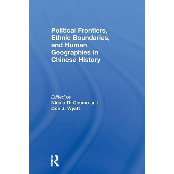 Political Frontiers, Ethnic Boundaries and Human Geographies in Chinese History, (Paperback)