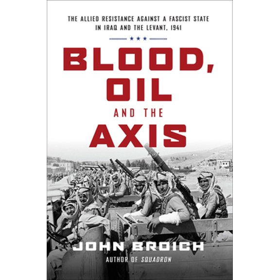 Pre-Owned Blood, Oil and the Axis: The Allied Resistance Against a Fascist State in Iraq and the Levant, 1941 (Hardcover) 1468313991 9781468313994