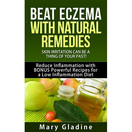 Beat Eczema: Skin Irritation can be a thing of your past! Natural Eczema Remedies PLUS Reduce Inflammation with BONUS Powerful Recipes and Food Tips for a Low Inflammation Diet - (Best Junk Food Recipes)