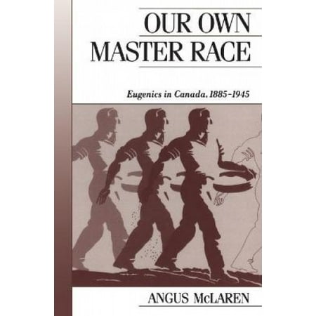 Our Own Master Race: Eugenics in Canada, 1885-1945 (Canadian Social