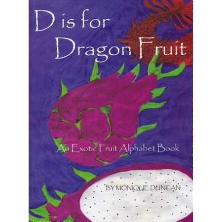 D Is for Dragon Fruit : An Exotic Fruit Alphabet