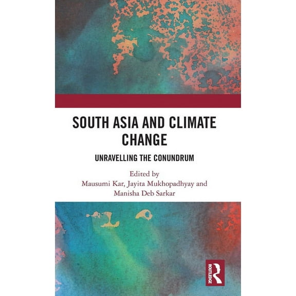 South Asia and Climate Change: Unravelling the Conundrum, (Hardcover)