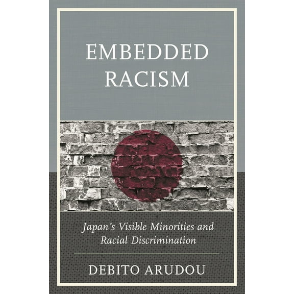 Embedded Racism: Japan's Visible Minorities and Racial Discrimination, (Paperback)