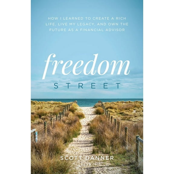 Freedom Street: How I Learned to Create a Rich Life, Live My Legacy, and Own the Future as a Financial Advisor, (Paperback)