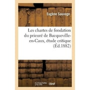 Les Chartes de Fondation Du Prieur de Bacqueville-En-Caux, tude Critique (Paperback)