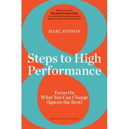 8 Steps to High Performance Focus On What You Can Change Ignore the Rest