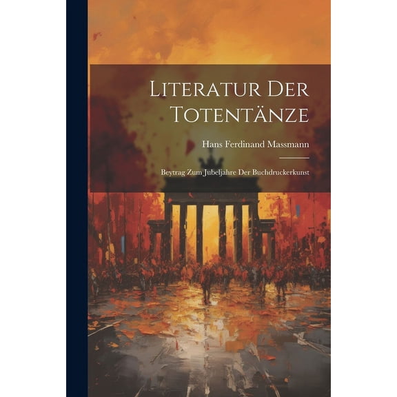 Literatur Der Totentänze : Beytrag Zum Jubeljahre Der Buchdruckerkunst (Paperback)