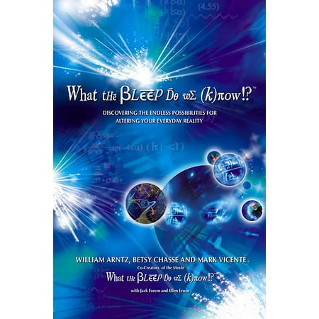 What the Bleep Do We Know!?™ : Discovering the Endless Possibilities for Altering Your Everyday