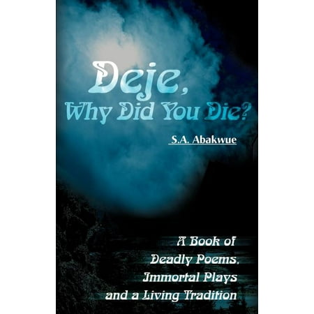 Deje, Why Did You Die? : A Book of Deadly Poems, Immortal Plays and a Living Tradition