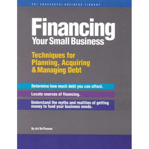 Financing Your Small Business: Techniques for Planning, Acquiring & Managing Debt (Paperback) by Art DeThomas, Vickie Reierson