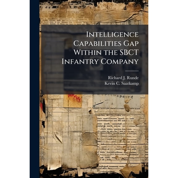 Intelligence Capabilities Gap Within the SBCT Infantry Company, (Paperback)