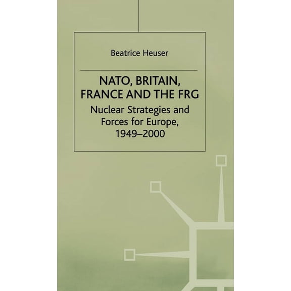 Nato, Britain, France and the Frg: Nuclear Strategies and Forces for Europe, 1949-2000, (Hardcover)