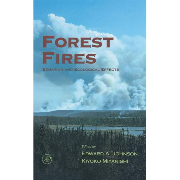 Forest Fires: Behavior and Ecological Effects, (Hardcover)